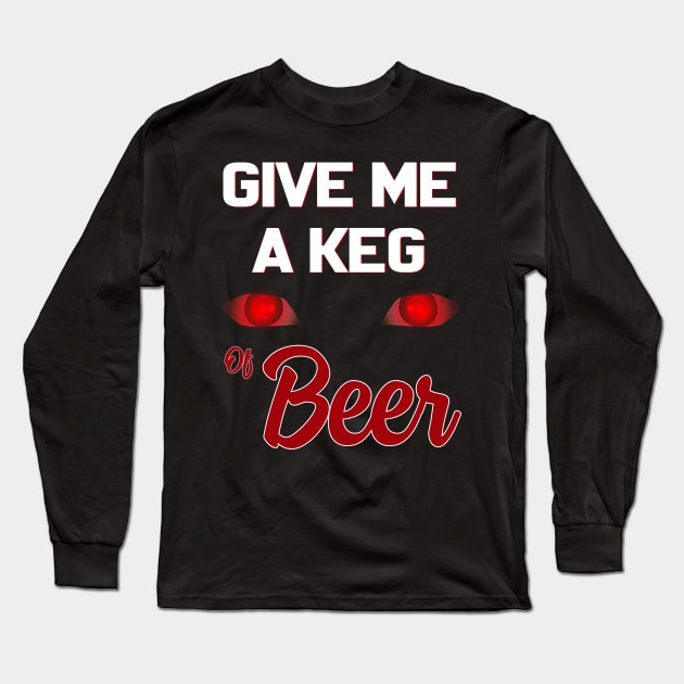 Give Me A Keg Of Beer Funny Long Sleeve T-Shirt by ROMANSAVINRST